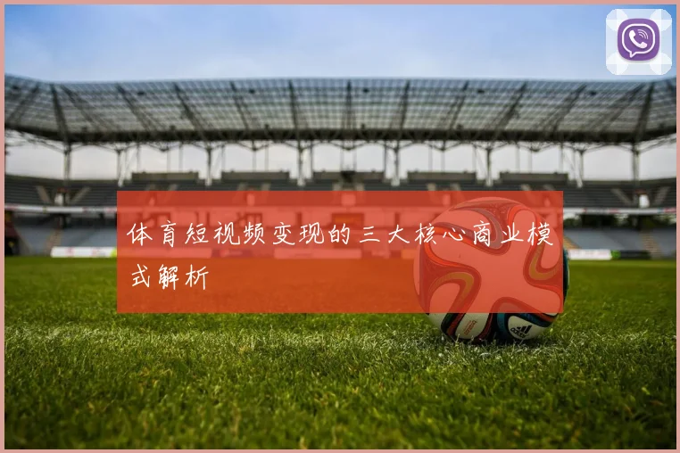 体育短视频变现的三大核心商业模式解析