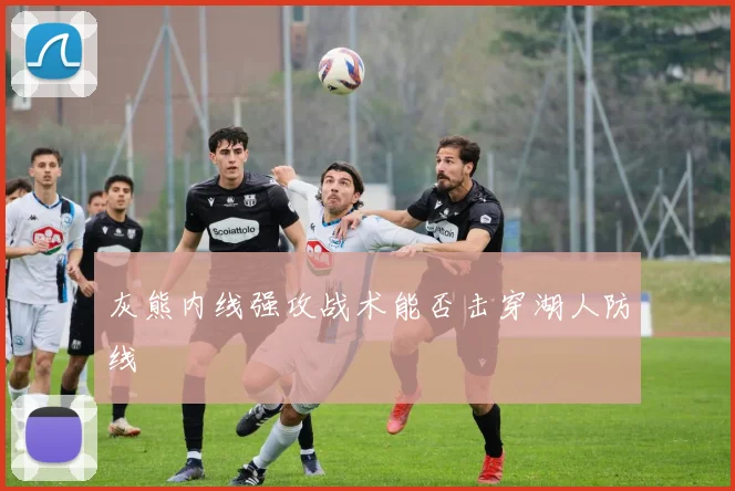 灰熊内线强攻战术能否击穿湖人防线