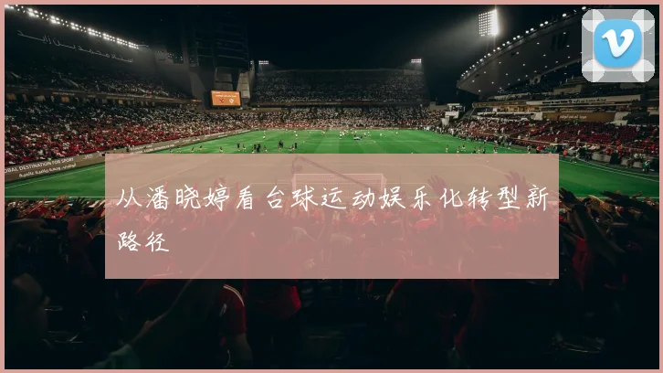 从潘晓婷看台球运动娱乐化转型新路径